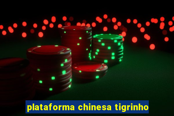 plataforma chinesa tigrinho